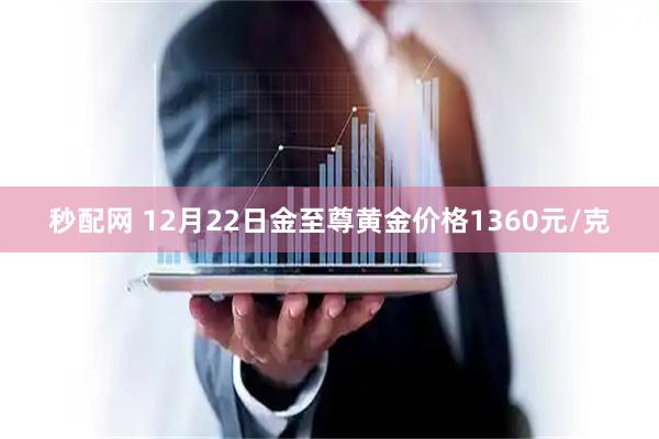 秒配网 12月22日金至尊黄金价格1360元/克